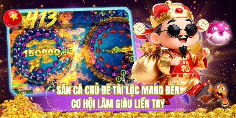 Săn cá chủ đề tài lộc mang đến cơ hội làm giàu liền tay
